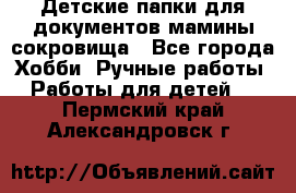 Детские папки для документов,мамины сокровища - Все города Хобби. Ручные работы » Работы для детей   . Пермский край,Александровск г.